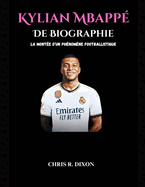 Biographie de Kylian Mbapp?: La mont?e d'un ph?nom?ne footballistique