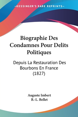 Biographie Des Condamnes Pour Delits Politiques: Depuis La Restauration Des Bourbons En France Jusqu'en 1827 - Imbert, Auguste