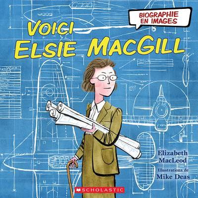 Biographie En Images: Voici Elsie Macgill - MacLeod, Elizabeth, and Deas, Mike (Illustrator)
