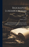 Biographie Luxembourgeoise: Histoire Des Hommes Distingues Originaires De Ce Pays, Considr  L'poque De Sa Plus Grande tendue, Ou Qui Se Sont Rendus Remarquables Pendant Le Sjour Qu'ils Y Ont Fait; Volume 2