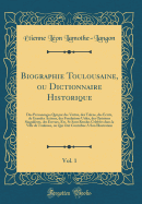 Biographie Toulousaine, Ou Dictionnaire Historique, Vol. 1: Des Personnages Qui Par Des Vertus, Des Talens, Des crits, de Grandes Actions, Des Fondations Utiles, Des Opinions Singulires, Des Erreurs, Etc. Se Sont Rendus Celebres Dans La Ville de Toulo