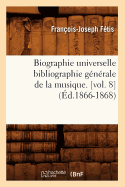 Biographie Universelle Bibliographie G?n?rale de la Musique. [Vol. 8] (?d.1866-1868)