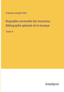 Biographie universelle des musiciens; Bibliographie g?n?rale de la musique: Tome 4