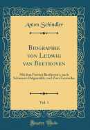 Biographie Von Ludwig Van Beethoven, Vol. 1: Mit Dem Portrait Beethoven's, Nach Schimon's Delgem?lde, Und Zwei Facsimiles (Classic Reprint)