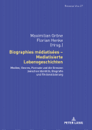 Biographies mdiatises - Mediatisierte Lebensgeschichten: Medien, Genres, Formate und die Grenzen zwischen Identitaet, Biografie und Fiktionalisierung