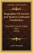 Biographies of Ancient and Modern Celebrated Freethinkers: Reprinted from an English Work (1858)