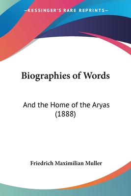 Biographies of Words: And the Home of the Aryas (1888) - Muller, Friedrich Maximilian