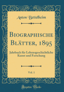 Biographische Bltter, 1895, Vol. 1: Jahrbuch Fr Lebensgeschichtliche Kunst Und Forschung (Classic Reprint)