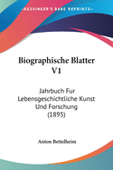 Biographische Blatter V1: Jahrbuch Fur Lebensgeschichtliche Kunst Und Forschung (1895)