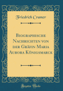 Biographische Nachrichten Von Der Gr?fin Maria Aurora K÷nigsmarck (Classic Reprint)