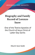 Biography and Family Record of Lorenzo Snow: One of the Twelve Apostles of the Church of Jesus Christ of Latter-Day Saints