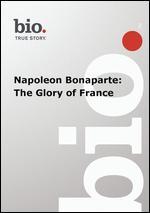Biography: Napoleon Bonaparte - The Glory of France