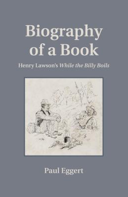 Biography of a Book: Henry Lawson's While the Billy Boils - Eggert, Paul
