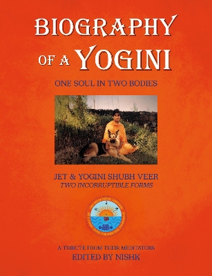 Biography of a Yogini: One Soul in Two Bodies - NISHK, and Meditators, A Tribute from their (Editor)