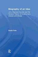 Biography of an Idea: John Maynard Keynes and the General Theory of Employment, Interest and Money