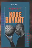 Biography of Kobe Bryant: The Comprehensive Life and Legacy of Kobe Bryant