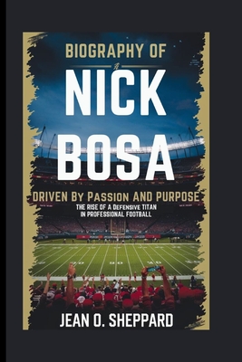 Biography Of Nick Bosa: Driven By Passion And Purpose: The Rise Of A Defensive Titan In Professional Football - O Sheppard, Jean