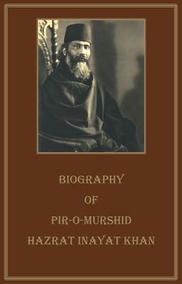 Biography of Pir-O-Murshid Hazrat Inayat Khan - Inayat Khan, Hazrat, and Wirgman, Anne Louise (Editor)