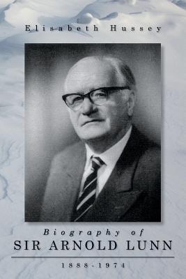 Biography of Sir Arnold Lunn: 1888-1974 - Battrick, Bruce (Editor), and Hussey, Elisabeth