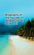 Biography of the founder of religion (of all religions)