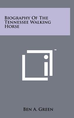 Biography Of The Tennessee Walking Horse - Green, Ben A