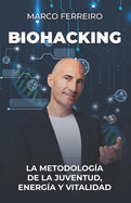 Biohacking: La metodolog?a de la juventud, energ?a y vitalidad (Bienestar, salud y vida sana)