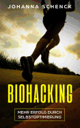 Biohacking - Mehr Erfolg durch Selbstoptimierung: Schritt f?r Schritt zum sportlichen und privaten Erfolg