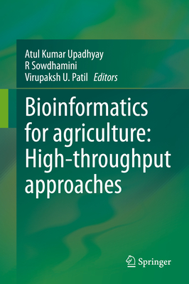 Bioinformatics for Agriculture: High-Throughput Approaches - Upadhyay, Atul Kumar (Editor), and Sowdhamini, R (Editor), and Patil, Virupaksh U (Editor)