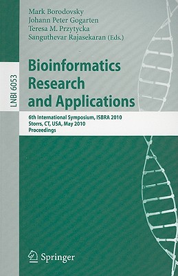 Bioinformatics Research and Applications: 6th International Symposium, Isbra 2010, Storrs, Ct, Usa, May 23-26, 2010. Proceedings - Borodovsky, Mark (Editor), and Gogarten, J Peter (Editor), and Przytycka, Teresa M (Editor)