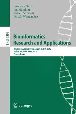 Bioinformatics Research and Applications: 8th International Symposium, Isbra 2012, Dallas, Tx, Usa, May 21-23, 2012. Proceedings - Bleris, Leonidas (Editor), and Mandoiu, Ion (Editor), and Schwartz, Russell (Editor)