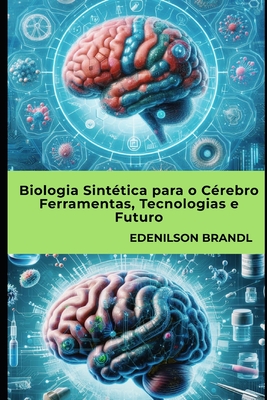 Biologia Sint?tica para o C?rebro Ferramentas, Tecnologias e Futuro - Brandl, Edenilson