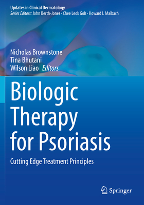 Biologic Therapy for Psoriasis: Cutting Edge Treatment Principles - Brownstone, Nicholas (Editor), and Bhutani, Tina (Editor), and Liao, Wilson (Editor)