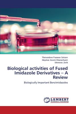 Biological Activities of Fused Imidazole Derivatives - A Review - Panneer Selvam Theivendren, and Ghanashyam Mayekar Aswini, and Joshi Shrinivas