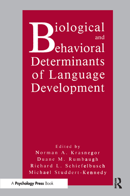 Biological and Behavioral Determinants of Language Development - Krasnegor, Norman A (Editor), and Rumbaugh, Duane M, Professor (Editor), and Schiefelbusch, Richard L (Editor)