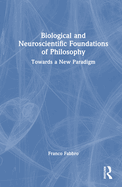 Biological and Neuroscientific Foundations of Philosophy: Towards a New Paradigm