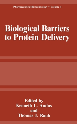 Biological Barriers to Protein Delivery - Audus, Kenneth L, and Andus, Kenneth L (Editor), and Raub, Thomas L (Editor)