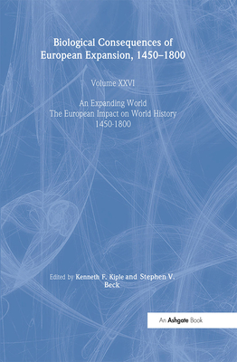 Biological Consequences of the European Expansion, 1450-1800 - Beck, Stephen V, and Kiple, Kenneth F (Editor)