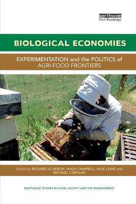Biological Economies: Experimentation and the politics of agri-food frontiers - Le Heron, Richard (Editor), and Campbell, Hugh (Editor), and Lewis, Nick (Editor)