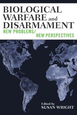 Biological Warfare and Disarmament: New Problems/New Perspectives - Wright, Susan (Editor)