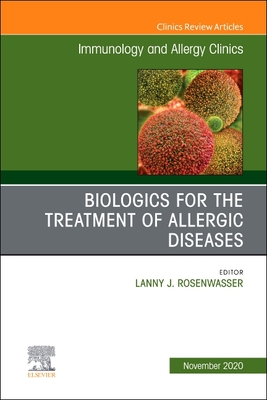 Biologics for the Treatment of Allergic Diseases, an Issue of Immunology and Allergy Clinics of North America: Volume 40-4 - Rosenwasser, Lanny J, MD (Editor)