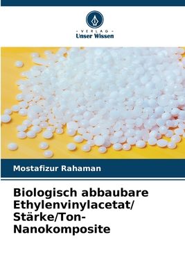 Biologisch abbaubare Ethylenvinylacetat/ St?rke/Ton-Nanokomposite - Rahaman, Mostafizur