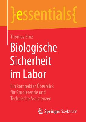 Biologische Sicherheit Im Labor: Ein Kompakter ?berblick F?r Studierende Und Technische Assistenzen - Binz, Thomas