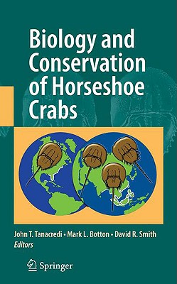 Biology and Conservation of Horseshoe Crabs - Tanacredi, John T, Dr. (Editor), and Botton, Mark L (Editor), and Smith, David, Dr., Msn, RN (Editor)