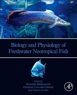 Biology and Physiology of Freshwater Neotropical Fish - Baldisserotto, Bernardo (Editor), and Urbinati, Elisabeth Criscuolo (Editor), and Cyrino, J.E.P. (Editor)