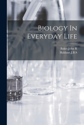 Biology In Everyday Life - Baker, John R, and Haldane, Jbs