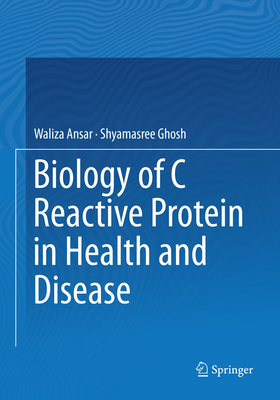 Biology of C Reactive Protein in Health and Disease - Ansar, Waliza, and Ghosh, Shyamasree