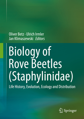 Biology of Rove Beetles (Staphylinidae): Life History, Evolution, Ecology and Distribution - Betz, Oliver (Editor), and Irmler, Ulrich (Editor), and Klimaszewski, Jan (Editor)