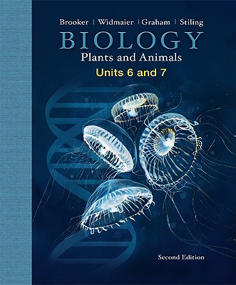 Biology: Plants and Animals, Units 6 and 7 - Brooker, Robert J, Professor, and Widmaier, Eric P, and Graham, Linda