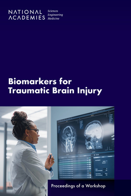 Biomarkers for Traumatic Brain Injury: Proceedings of a Workshop - National Academies of Sciences, Engineering, and Medicine, and Health and Medicine Division, and Board on Health Sciences Policy