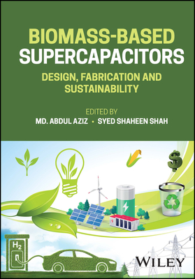 Biomass-Based Supercapacitors: Design, Fabrication and Sustainability - Aziz, Md. Abdul (Editor), and Shah, Syed Shaheen (Editor)